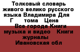 Толковый словарь живого велико русского языка Владимира Для 1956 Г.  4 тома › Цена ­ 3 000 - Все города Книги, музыка и видео » Книги, журналы   . Ивановская обл.